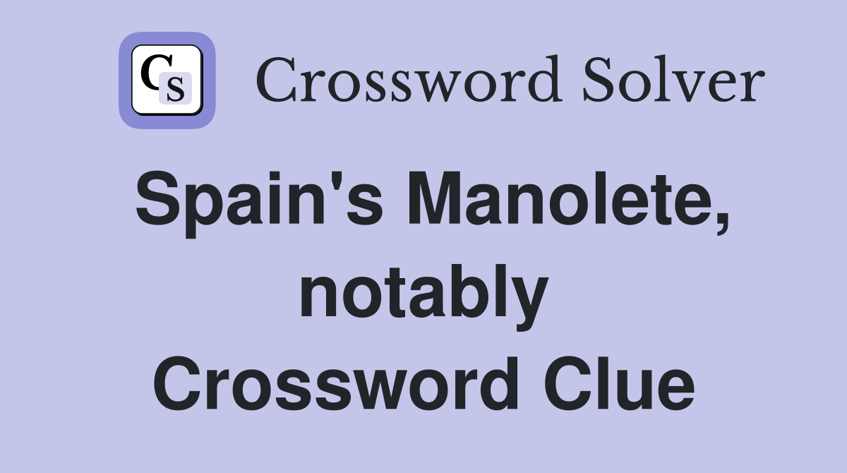 Spain s manolete notably crossword clue answers crossword solver